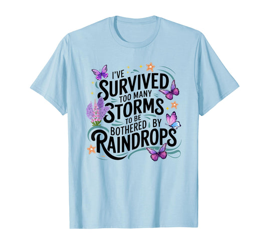 I've Survived Too Many Storms To Be Bothered By Raindrops T-Shirt