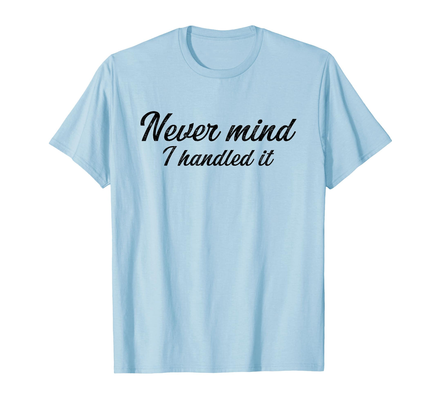 Never Mind i Handled it Funny, Jokes, Sarcastic Sayings T-Shirt