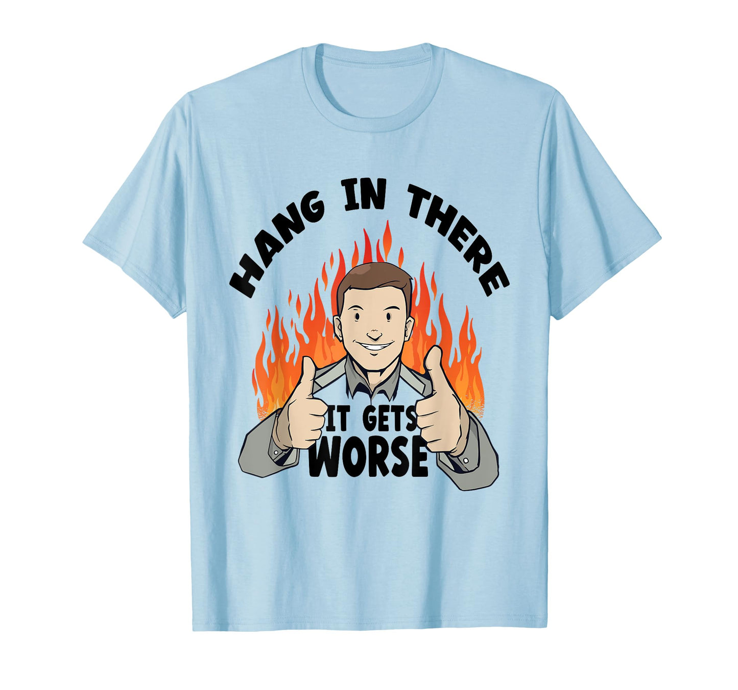 Hang In There It Gets Worse | Funny Sarcastic T-Shirt