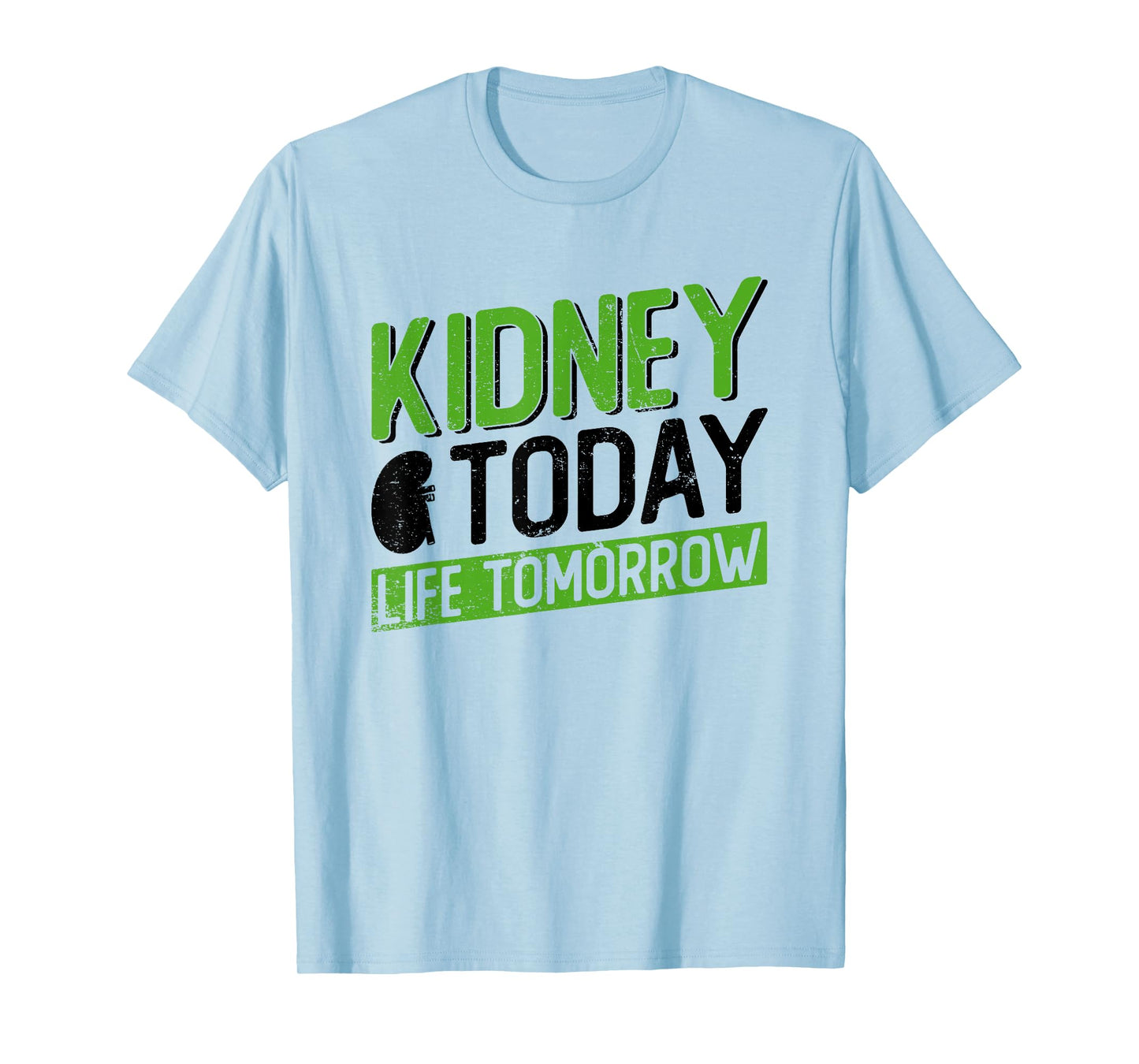 Kidney Today, Life Tomorrow - Kidney Transplant T-Shirt