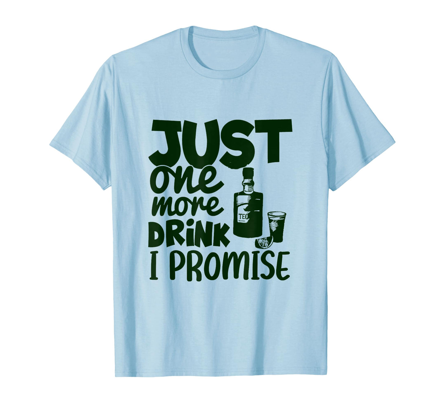 Just One More Drink I Promise Funny Tequila Party Lovers T-Shirt