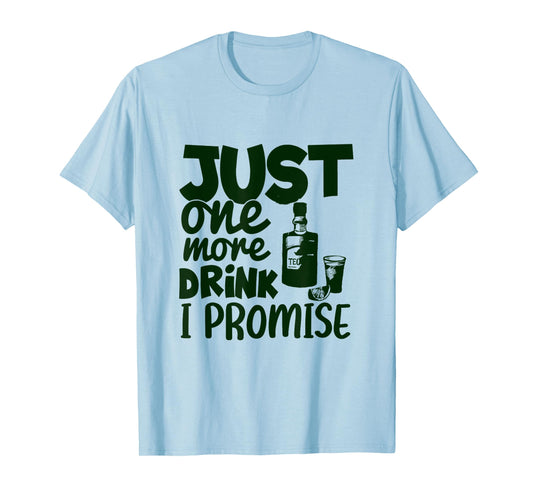 Just One More Drink I Promise Funny Tequila Party Lovers T-Shirt