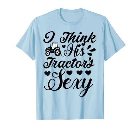 Farm-Shirt I Think His Tractor's Sexy Funny Farmer T-Shirt T-Shirt