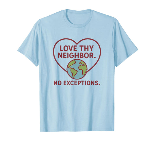 Love Thy Neighbor – No Exceptions Inspirational Message T-Shirt