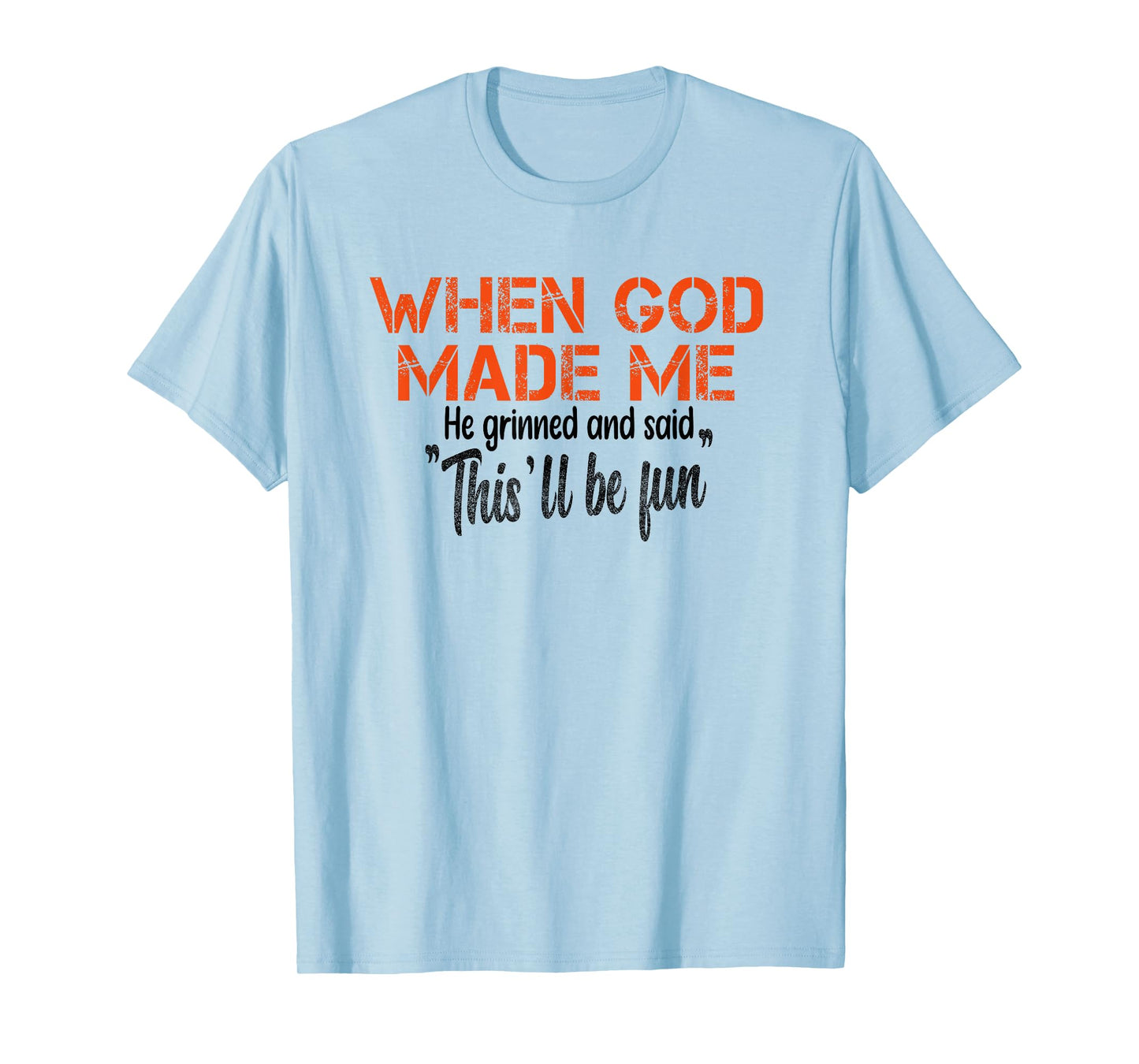 When God Made Me He Grinned and Said funny Sarcastic Saying T-Shirt