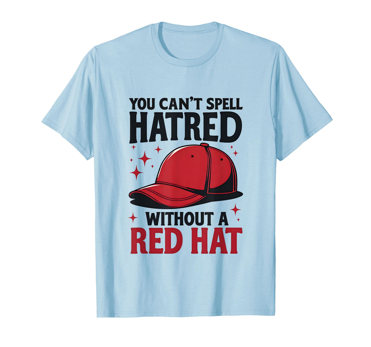 You Can't Spell Hatred Without Red Hat T-Shirt