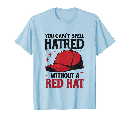 You Can't Spell Hatred Without Red Hat T-Shirt