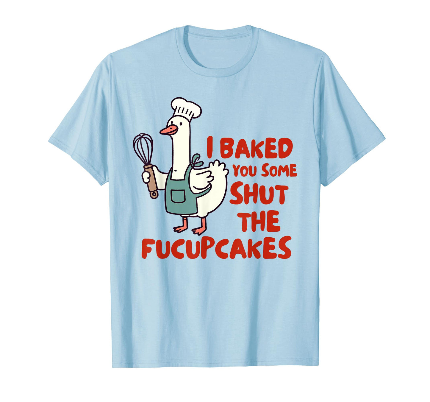Baking Lover Baker I Baked You Some Shut The Fucupcakes T-Shirt