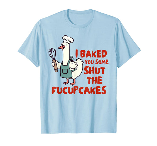 Baking Lover Baker I Baked You Some Shut The Fucupcakes T-Shirt