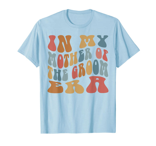 In My Mother of the Groom Era T-Shirt