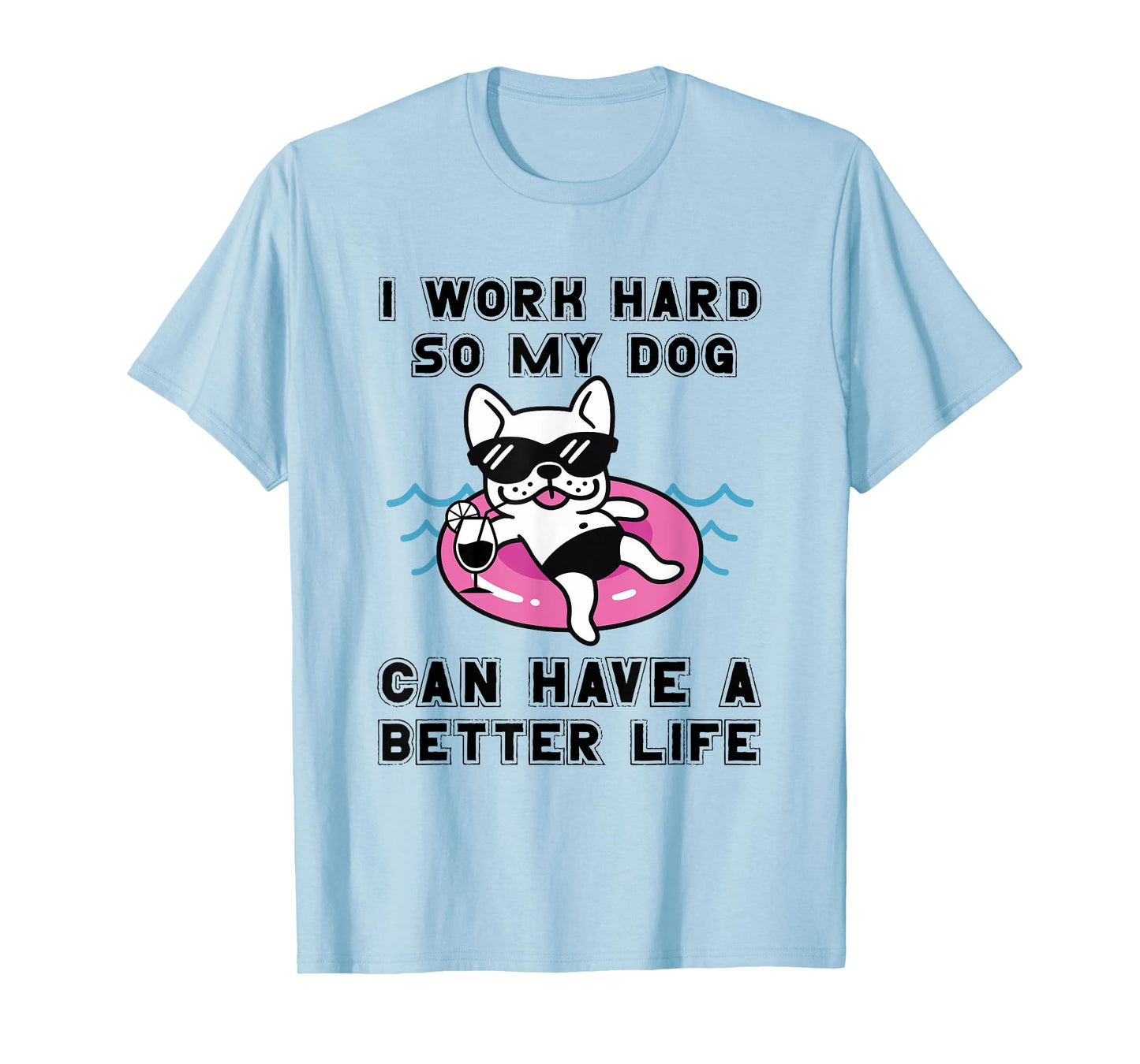 I Work Hard So My Dog Can Have A Better Life Dog Lover Men Women T-Shirt