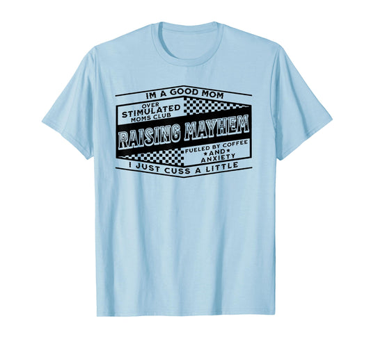 I'm A Good Mom Over Stimulated Moms Club Raising Mayhem T-Shirt
