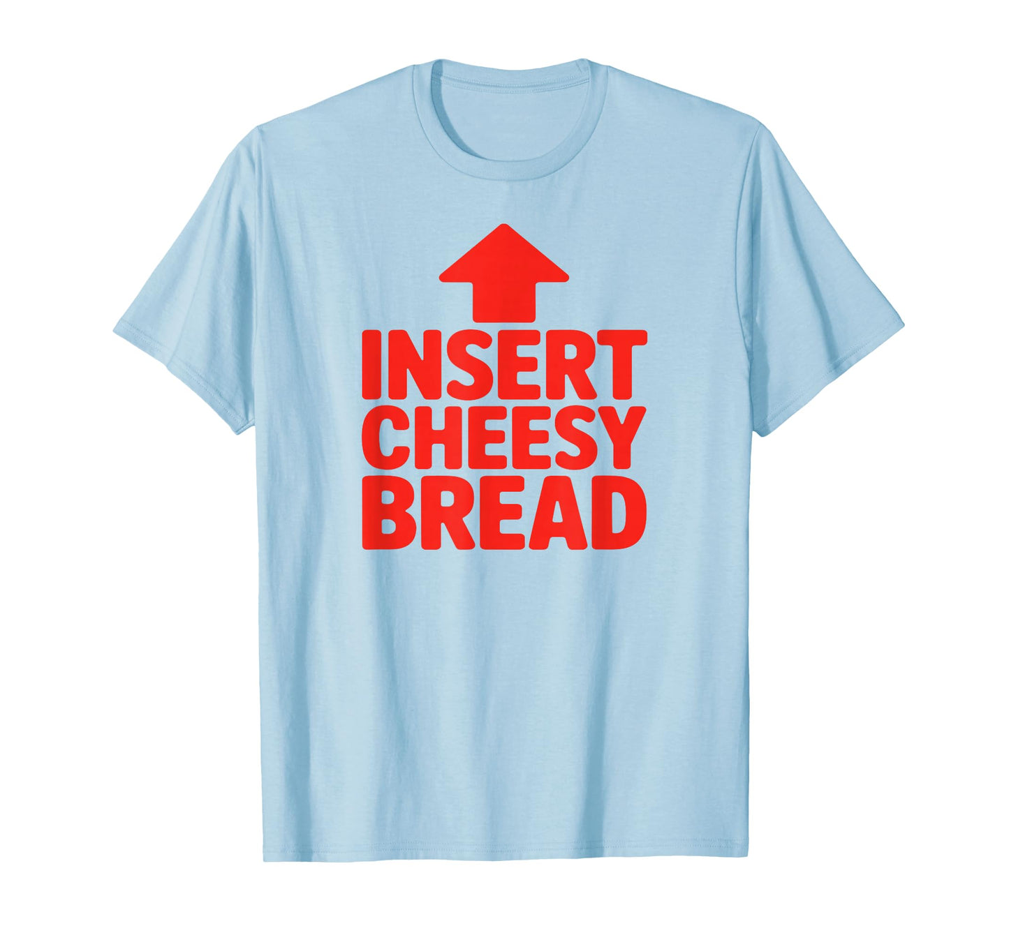 Funny Insert Cheesy Bread Meme Humour Foodie Men Women T-Shirt