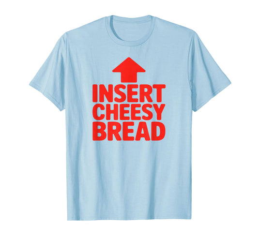 Funny Insert Cheesy Bread Meme Humour Foodie Men Women T-Shirt