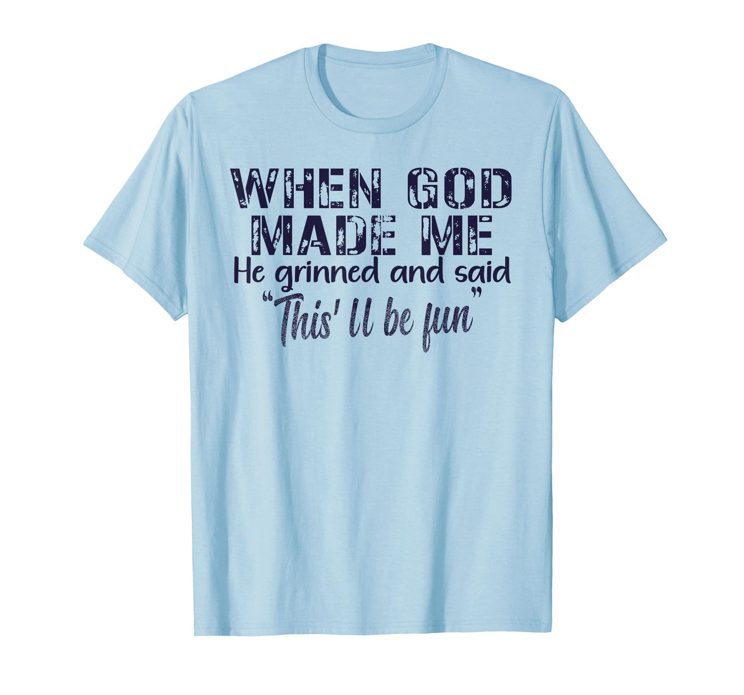 When God Made Me He Grinned and Said funny Sarcastic Saying T-Shirt