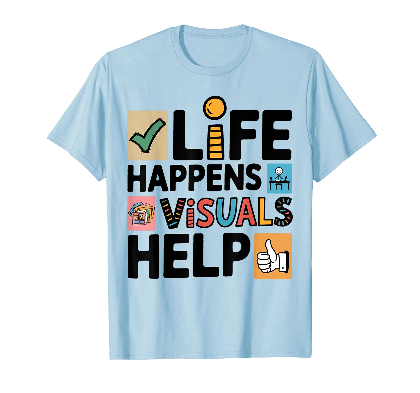 Life Happens Visuals Help, Teacher Aide Assistant SPED T-Shirt