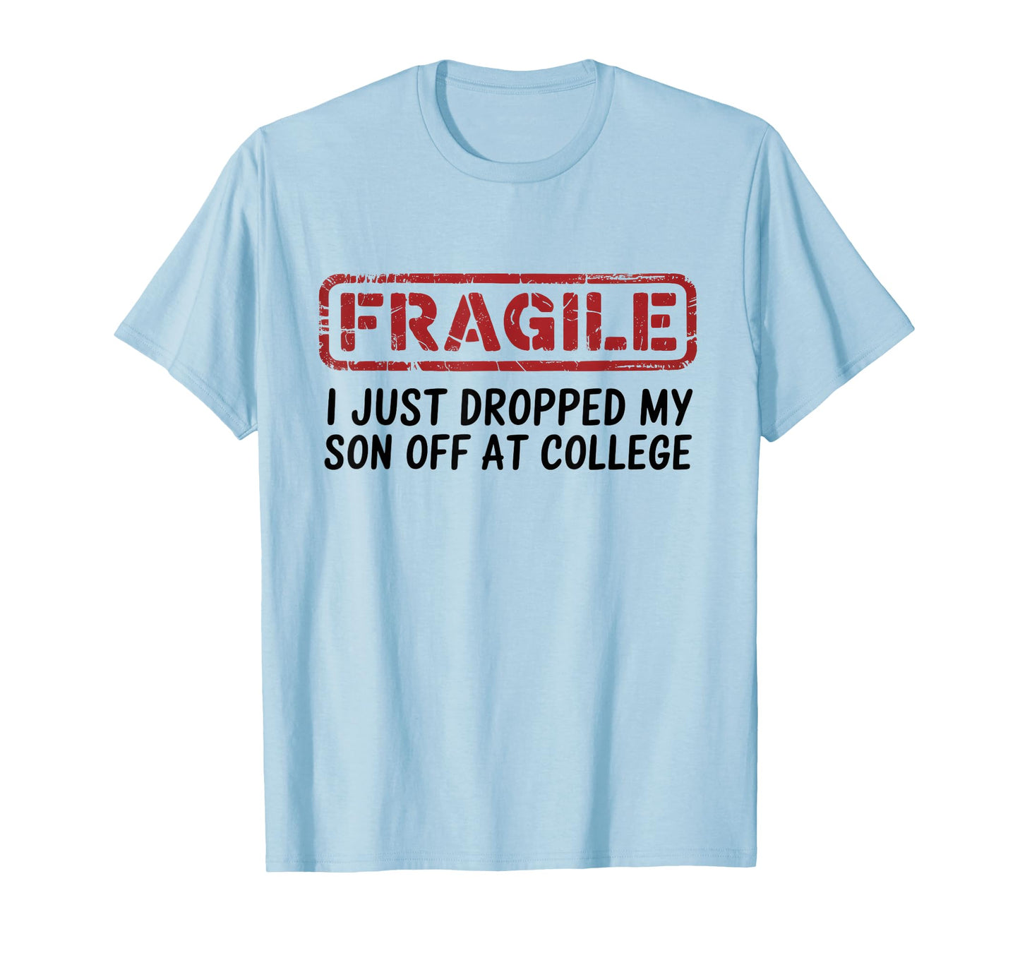 Fragile I Just Dropped My Son Off at College, Drop Off Moms T-Shirt