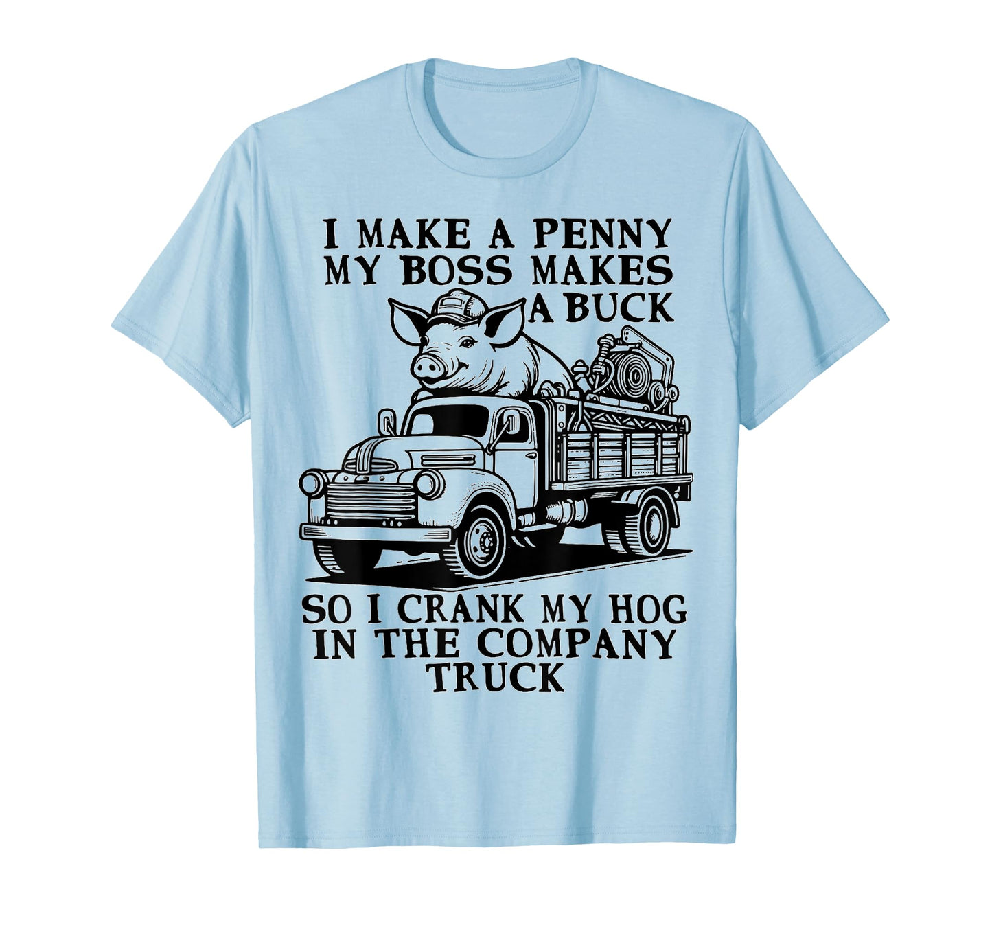funny Hog Cranking Quote I Make A Penny My Boss Makes A Buck T-Shirt