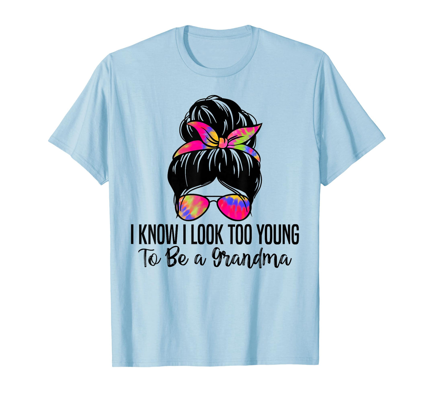 I know I Look Too Young To Be a Grandma Funny Grandma T-Shirt