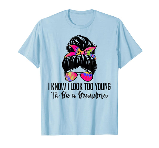 I know I Look Too Young To Be a Grandma Funny Grandma T-Shirt