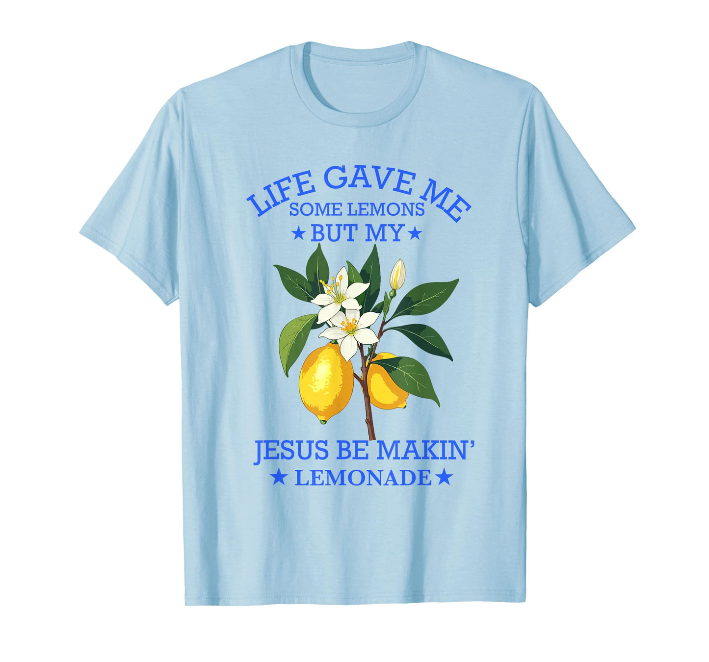 Life Gave Me Some Lemons But My Jesus He Be Making Lemonade T-Shirt