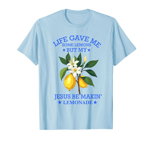 Life Gave Me Some Lemons But My Jesus He Be Making Lemonade T-Shirt