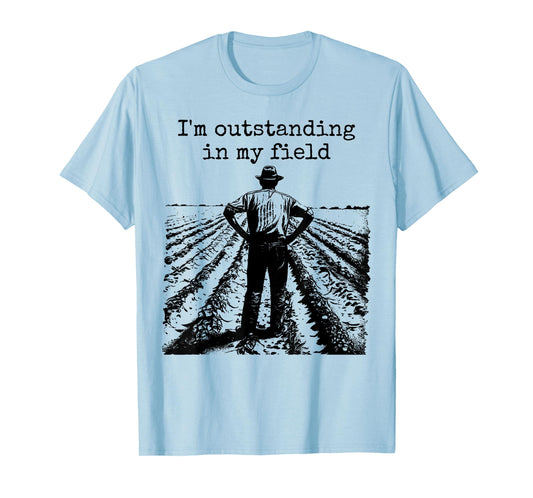 Funny Work Farmer Quote - I'm Outstanding in My Field T-Shirt