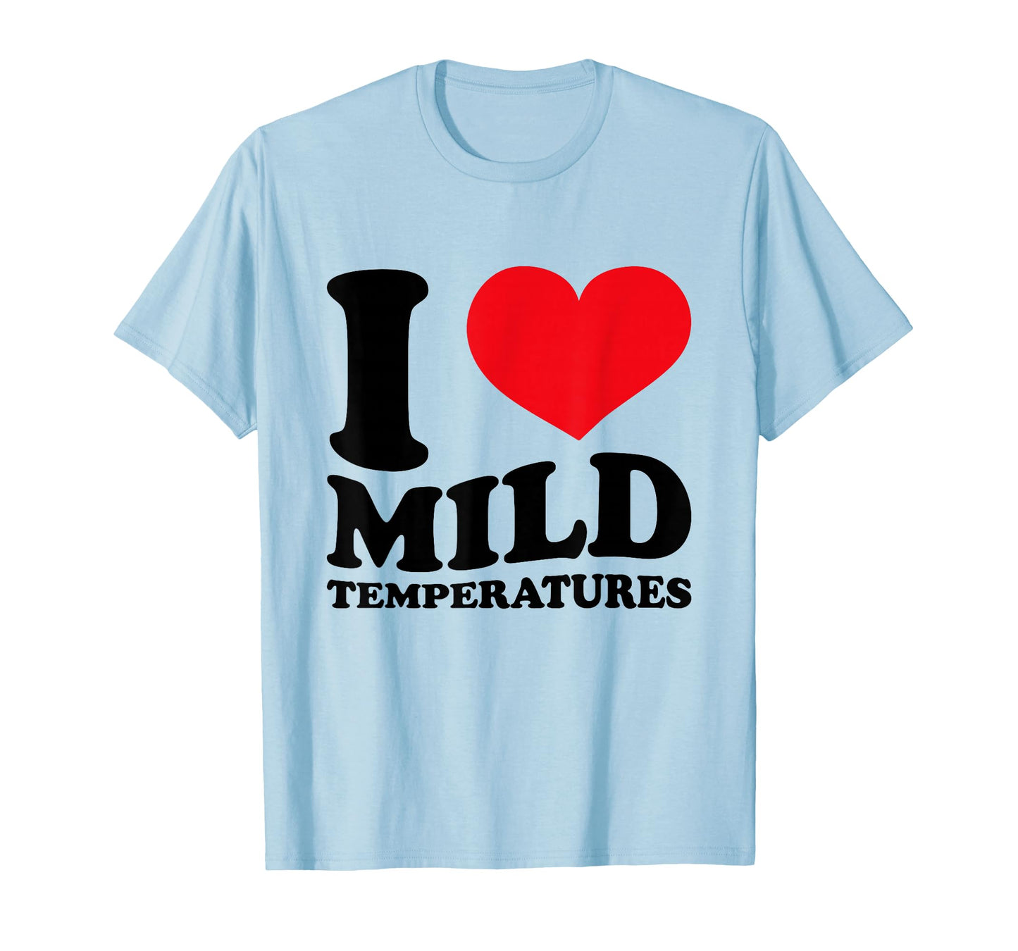 I Love Mild Temperatures Funny Sarcastic Heart Saying T-Shirt