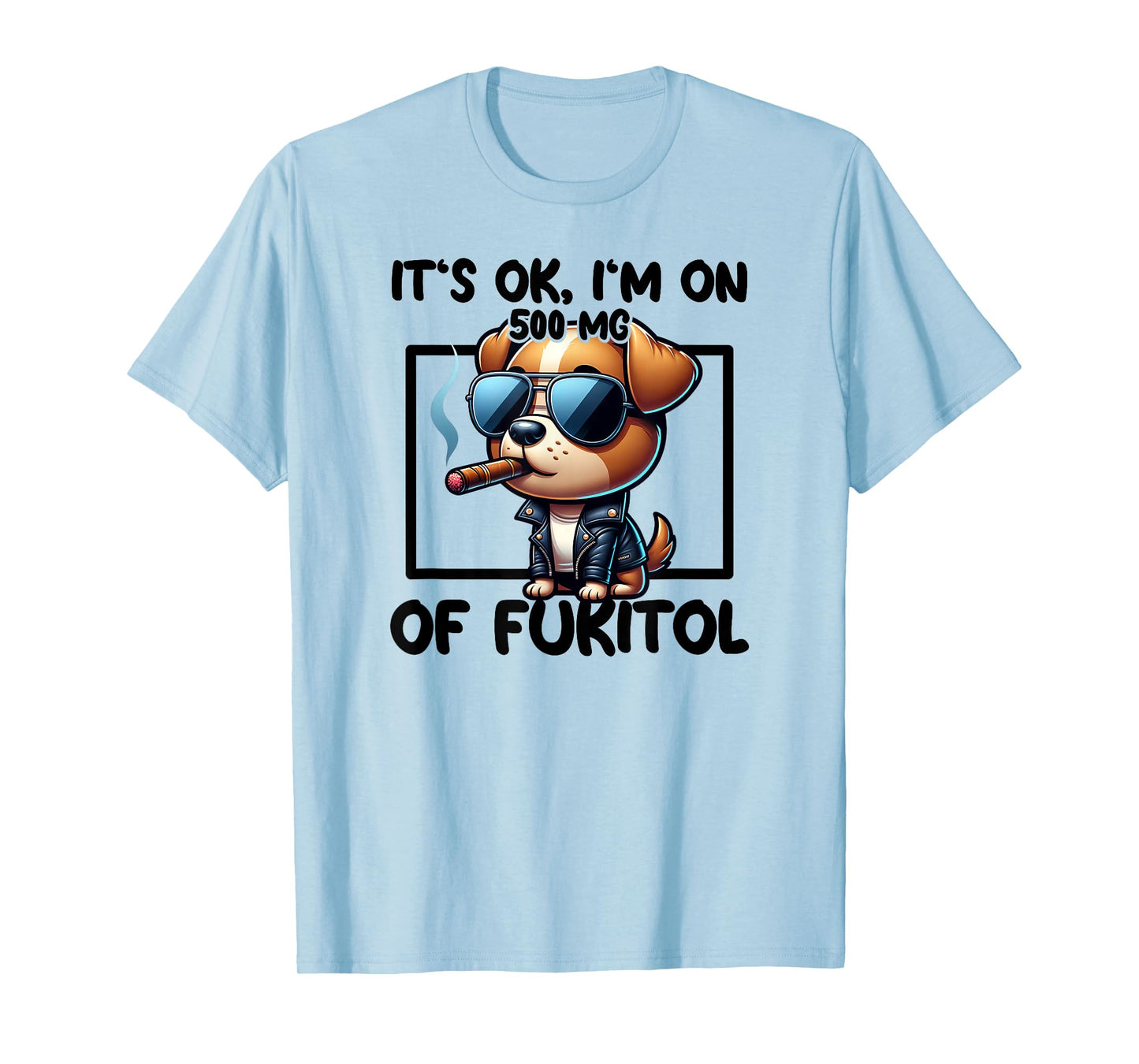 It's OK I'm On 500mgs Of Fukitol Funny Kool Dog Cigar T-Shirt