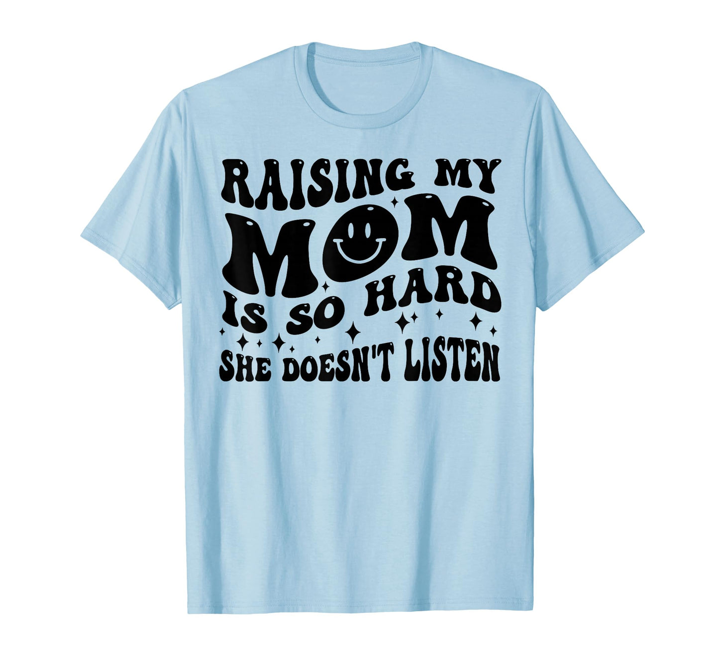 Raising My Mom Is So Hard She Doesn't Listen T-Shirt
