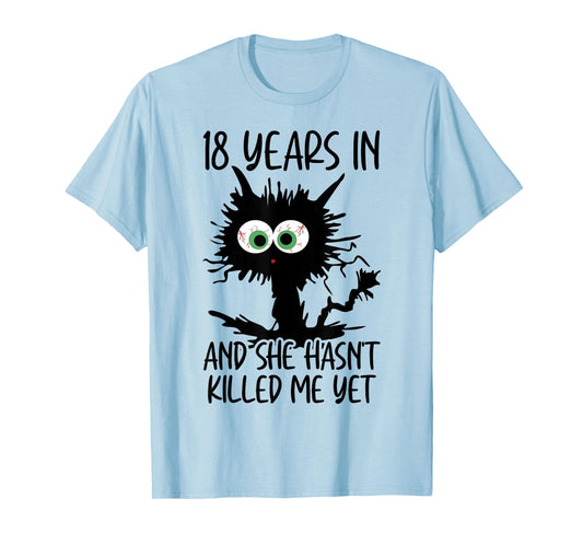 18 Years In And She Hasn't Killed Me Yet T-Shirt