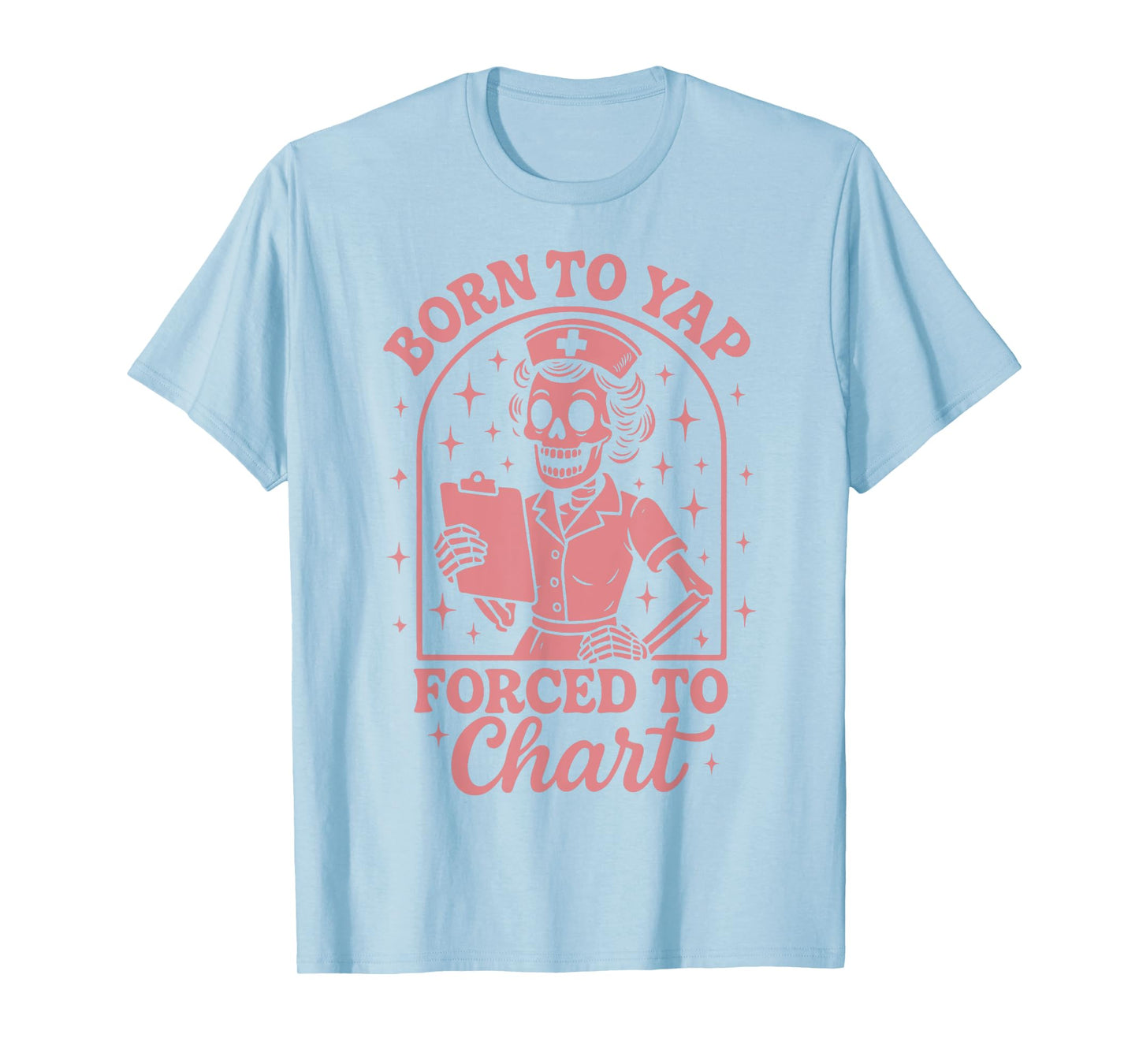 Born To Yap Forced To Chart Nurse T-Shirt
