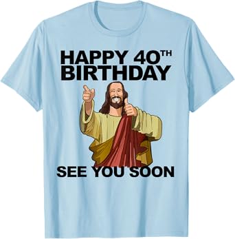 Jesus Happy 40th Birthday See You Soon Funny Group Birthday T-Shirt