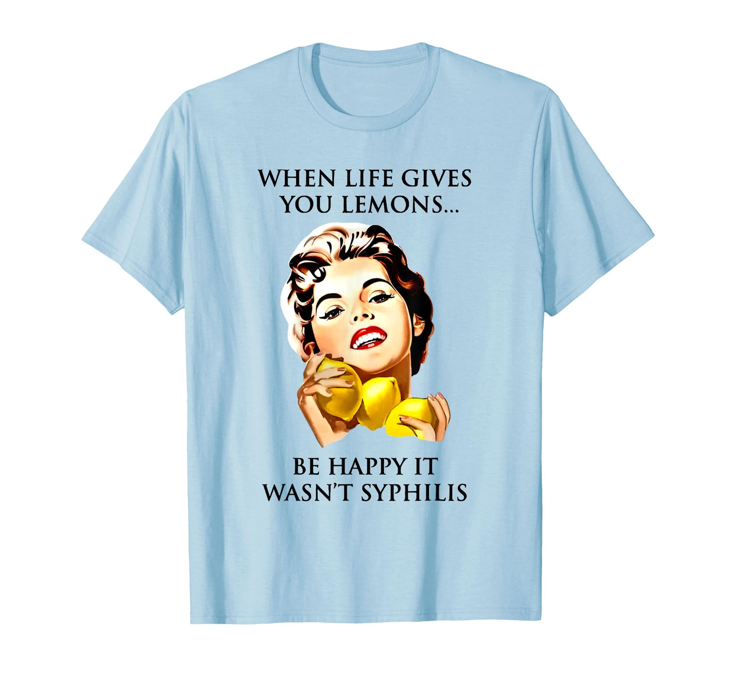 When Life Gives You Lemons Be Happy It Wasn't Syphilis T-Shirt