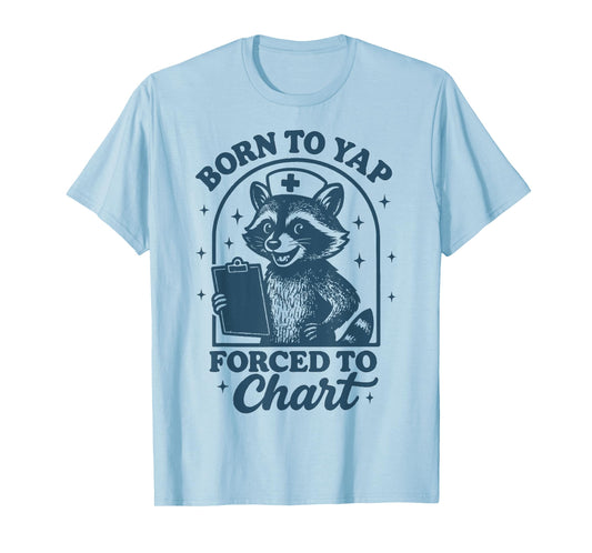 Born To Yap Forced To Chart Nurse T-Shirt