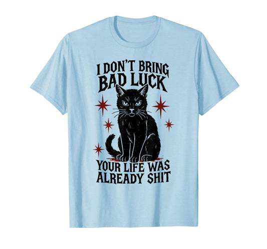 I Dont Bring Bad Luck Your Life was Already Shit - Black Cat T-Shirt