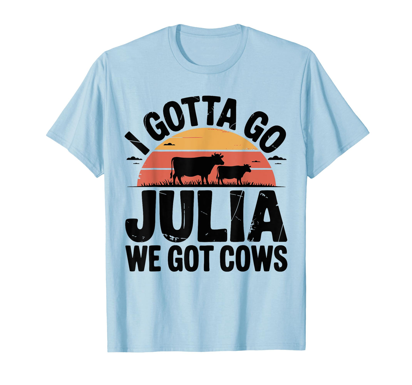 Birthday Funny Mother's Day I Gotta Go Julia We Got Cows T-Shirt