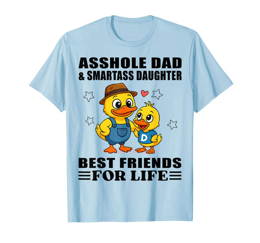 Duck Asshole Dad & Smartass Daughter Best Friend for Life T-Shirt