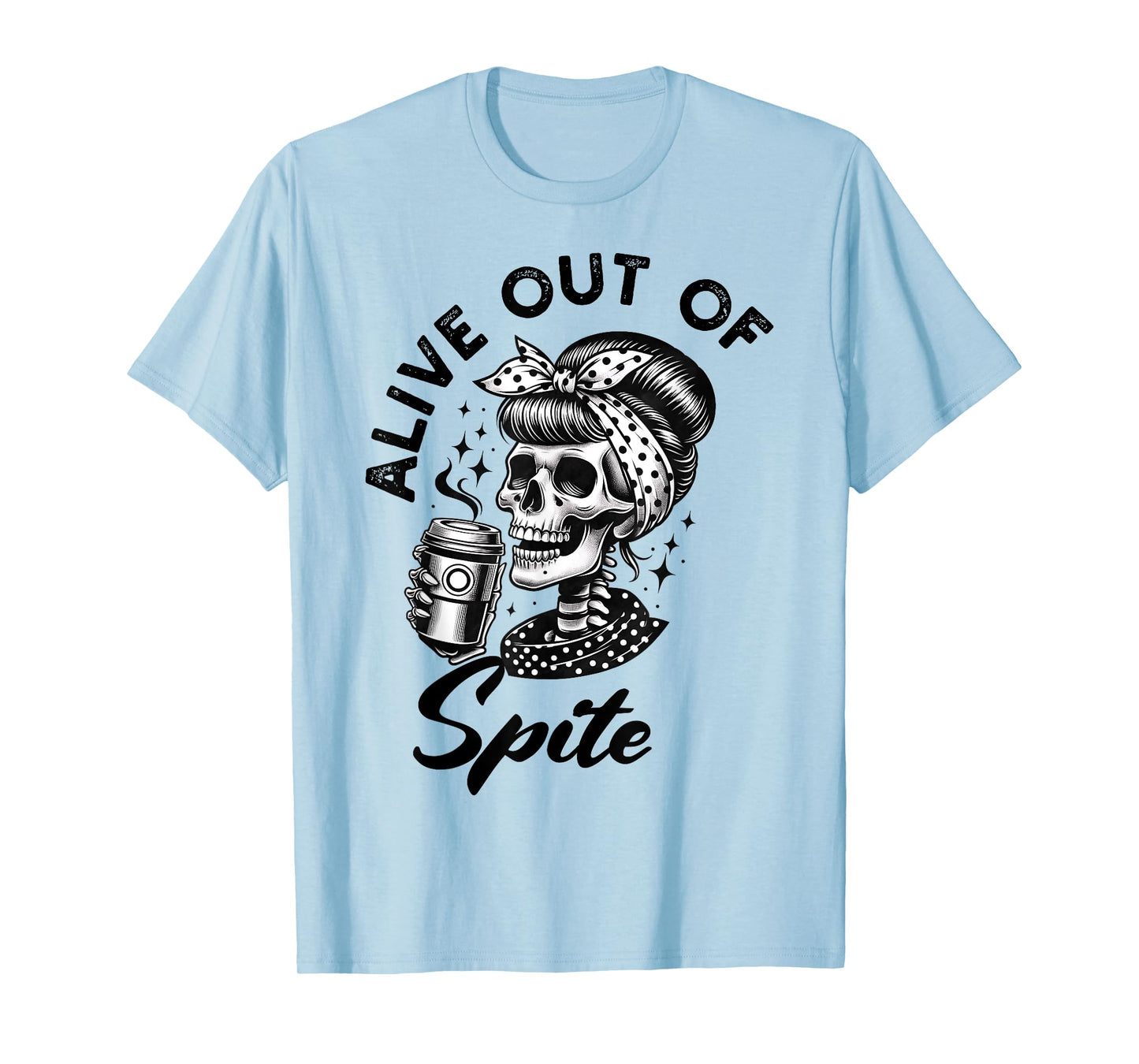 Alive Out Of Spite Skull quote T-Shirt