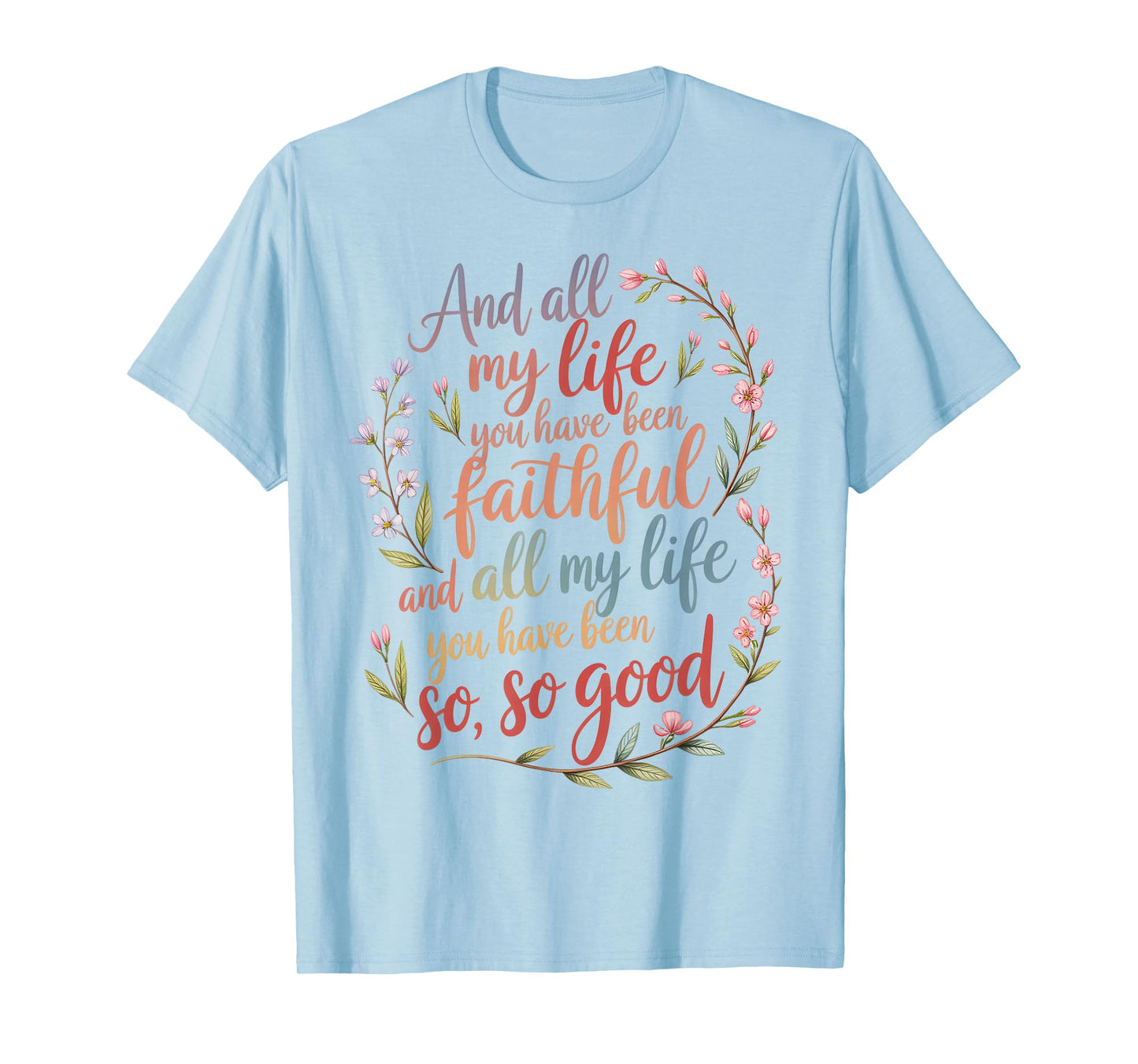 and All My Life You Have Been Faithful Christian Worship T-Shirt
