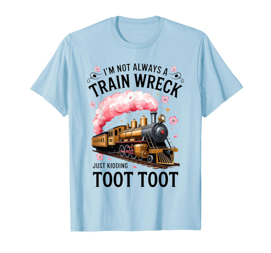 I'm Not Always Train Wreck Just Kidding Toot Funny Quote T-Shirt