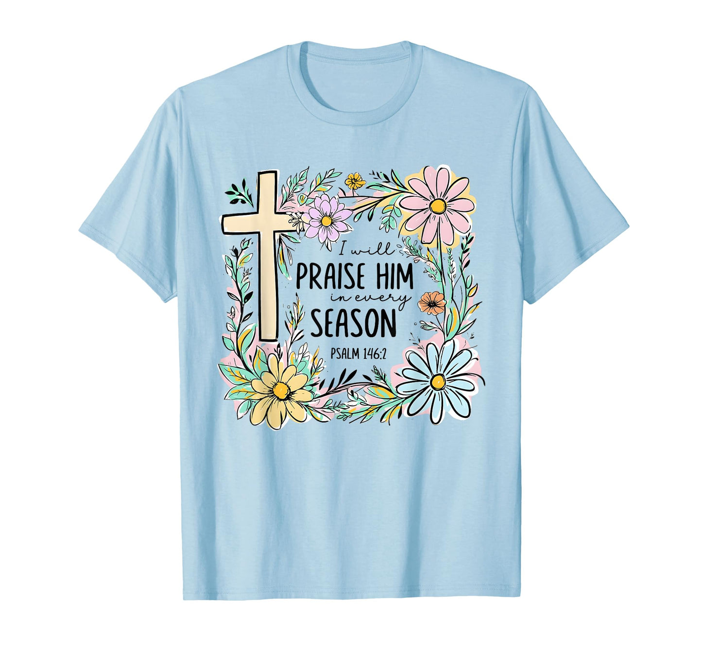 I Will Praise Him In Every Season Floral Christian Faith T-Shirt