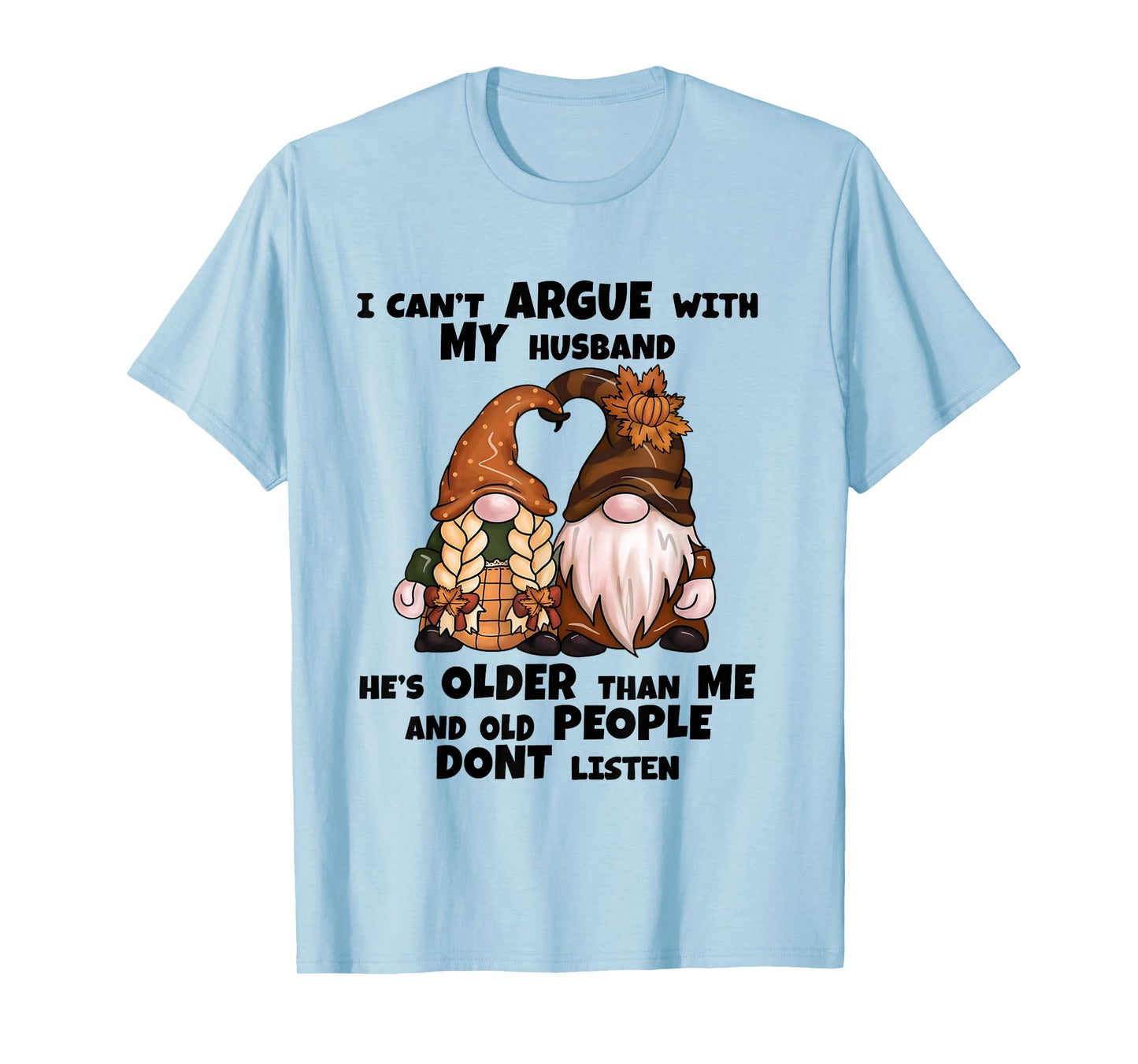 I Can't Argue with My Husband He's Older Than Me-Funny gnome T-Shirt