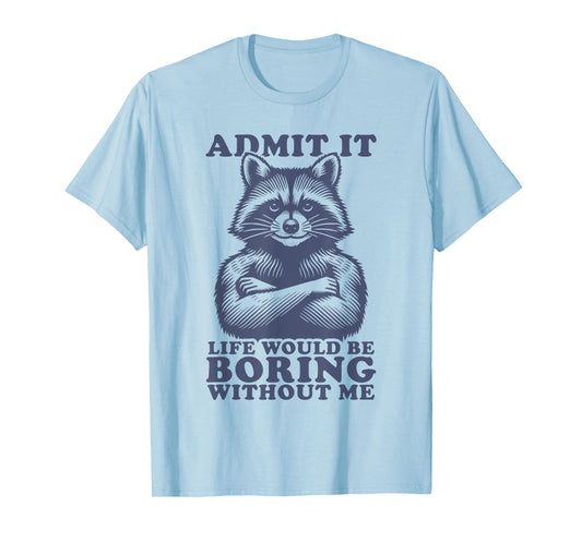 Admit It Life Would Be Boring Without Me Shirt Men Boys T-Shirt