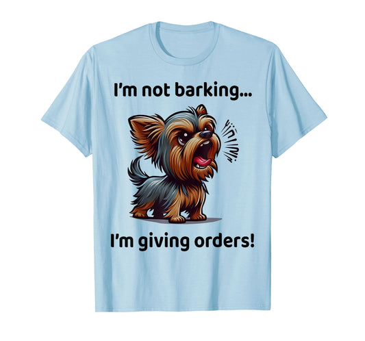 I'm Not Barking I'm Giving Orders Funny Yorkshire Terrier T-Shirt