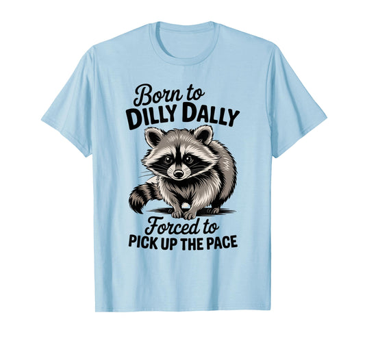 Raccoon Meme Born to Dilly Dally Forced To Pick Up The Pace T-Shirt