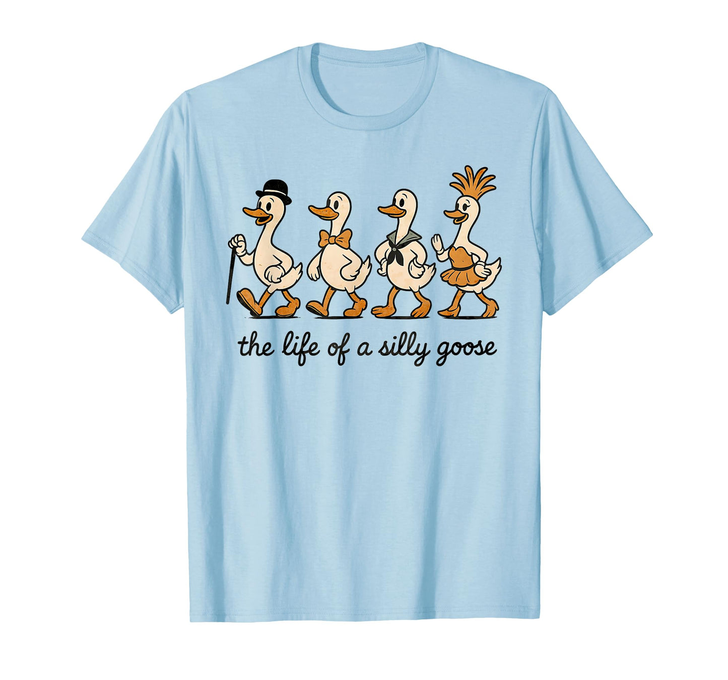 The Life of a Silly Goose Funny Meme Show Girl Men Women T-Shirt