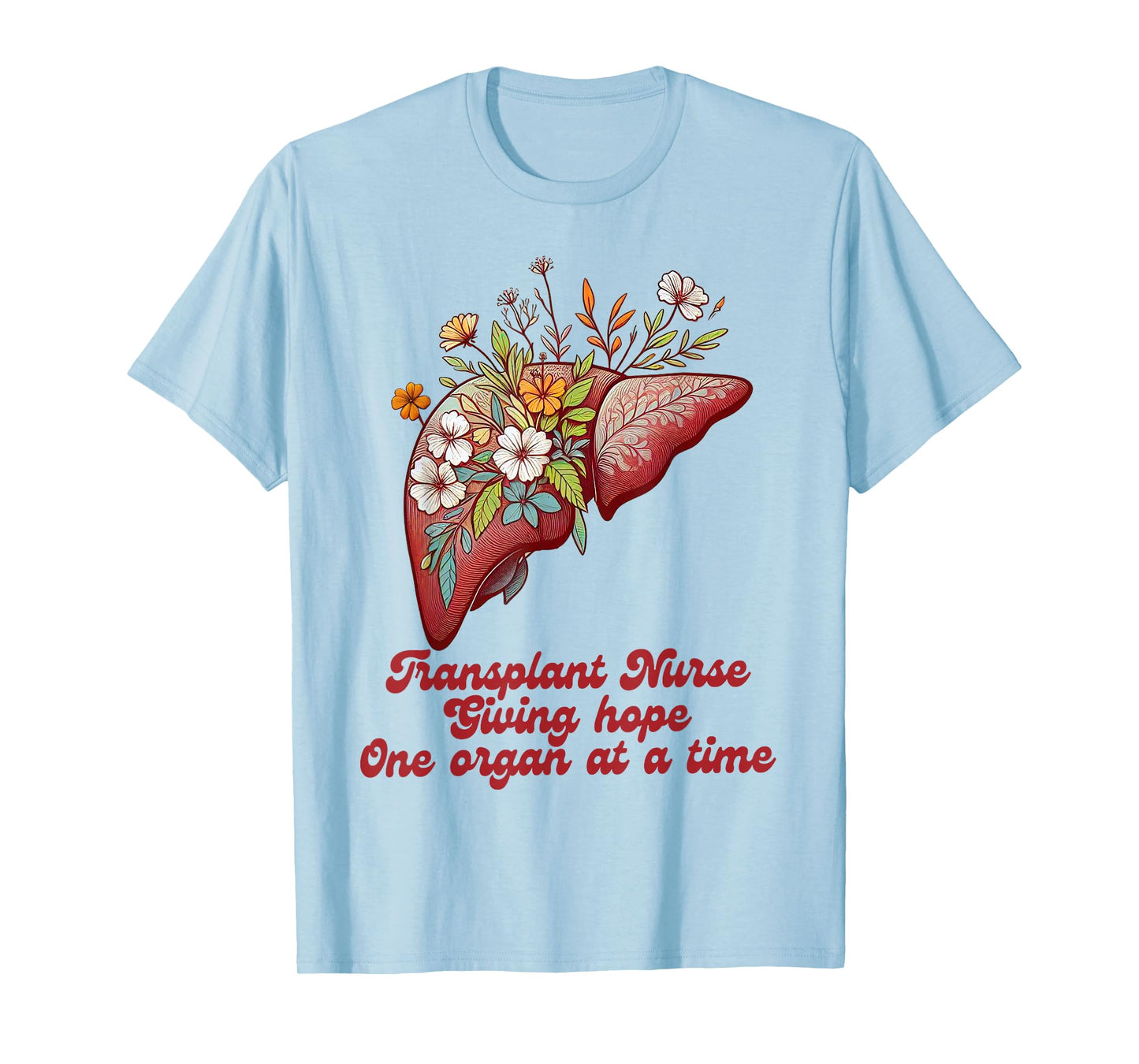 Liver Transplant Nurse Giving Hopes One Organ At A Time T-Shirt