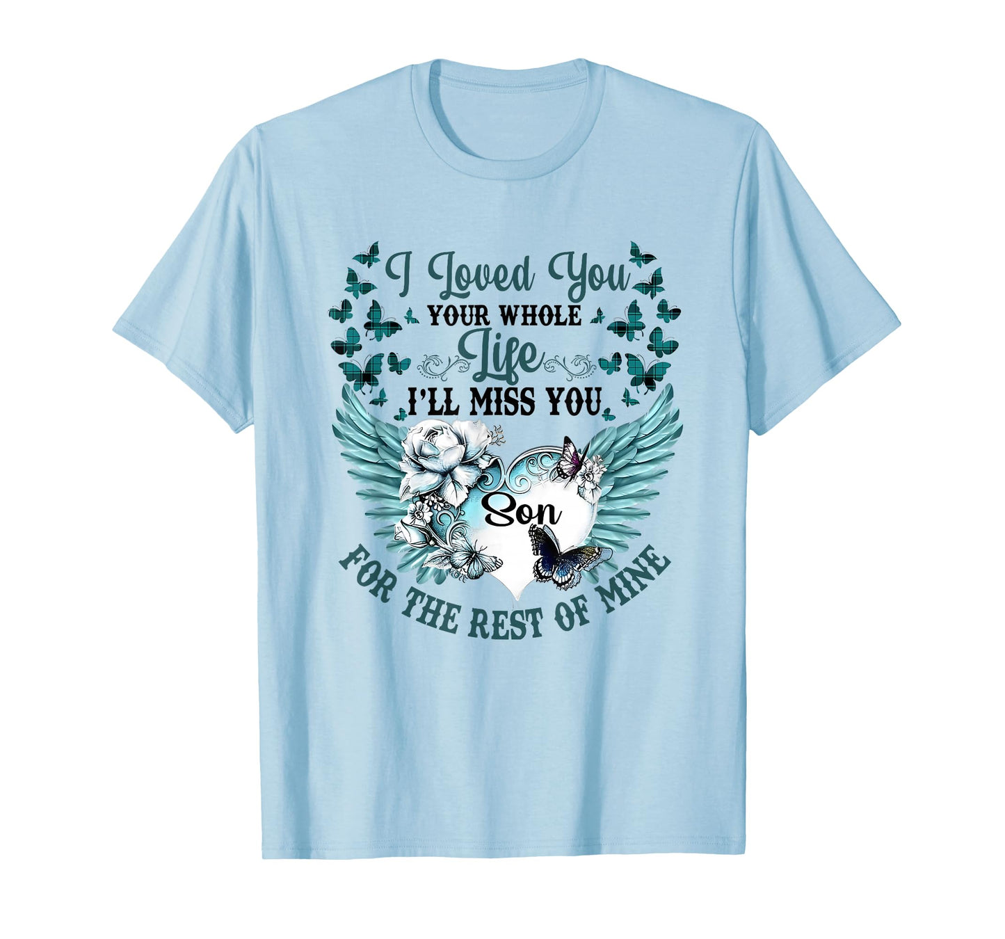 I Loved You Your Whole Life I'll Miss You the Rest of Mine T-Shirt