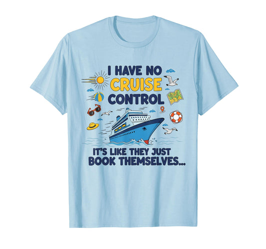 I Have No Control On A Cruise They Book Themselves Cruise T-Shirt